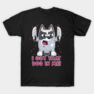 I got that dog in me. T-Shirt